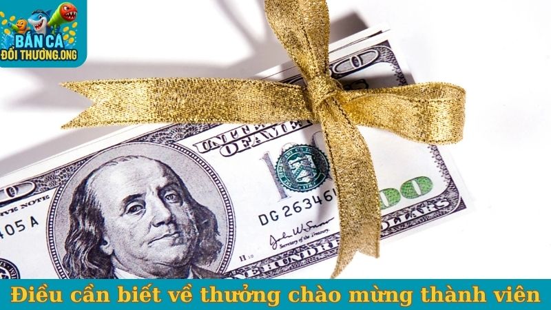 Điều cần biết về thưởng chào mừng thành viên mới 