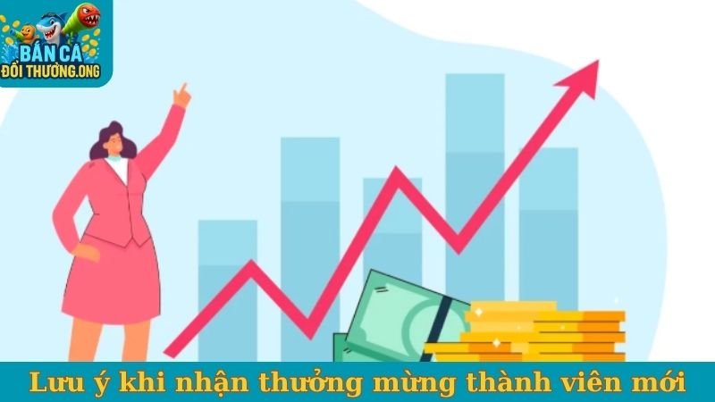 Lưu ý nên biết khi nhận thưởng chào mừng thành viên mới