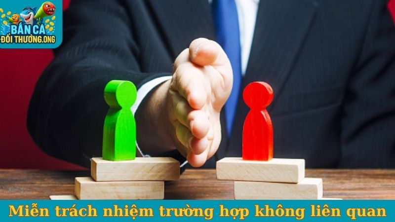 Miễn trách nhiệm trường hợp không liên quan