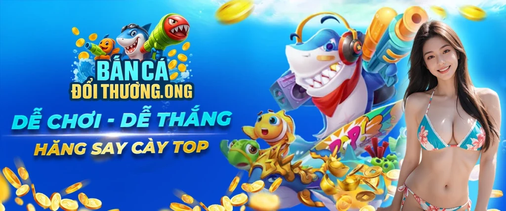 Bán cá đổi thưởng hấp dẫn nhất mọi thời đại
