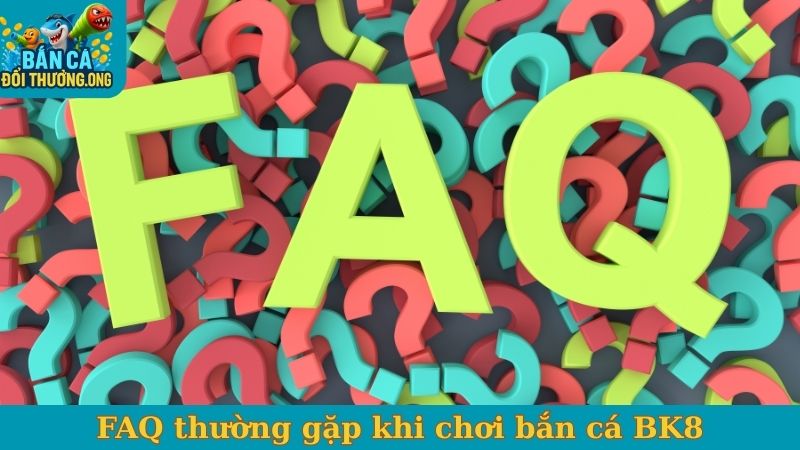 FAQ thường gặp khi chơi bắn cá BK8