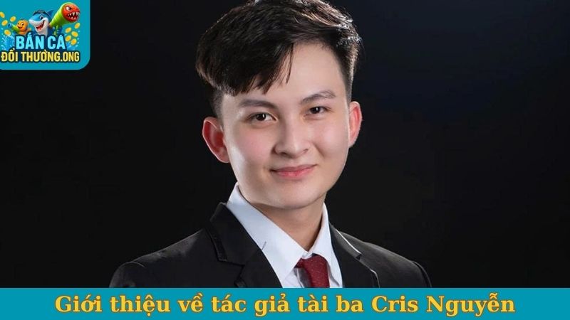 Giới thiệu về tác giả tài ba Cris Nguyễn