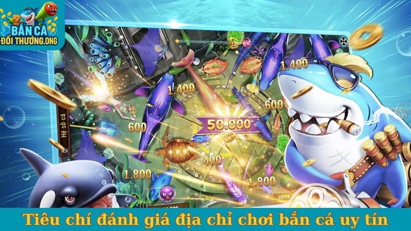 Tiêu chí đánh giá địa chỉ chơi bắn cá uy tín